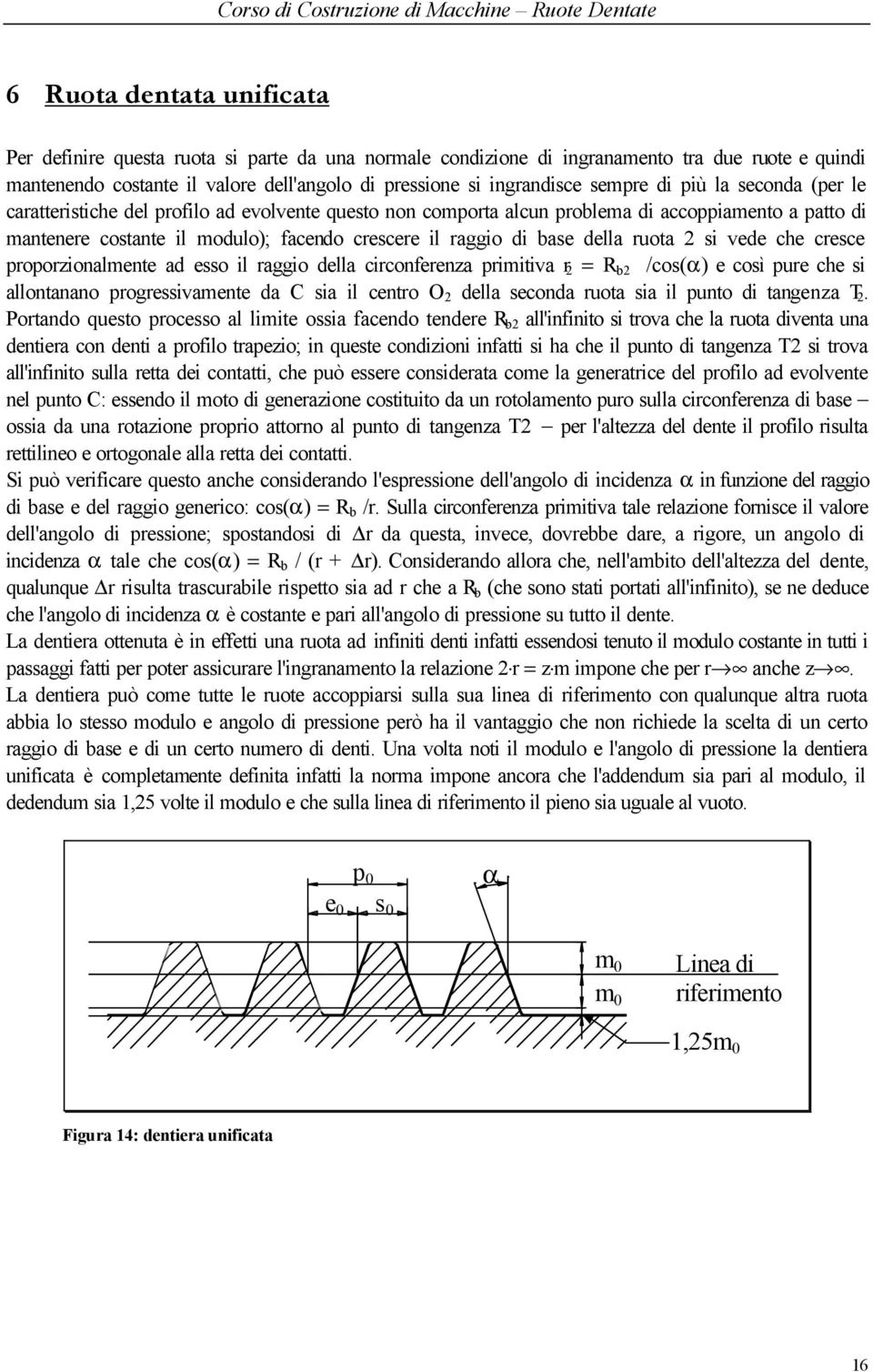 base della ruota si vede che cresce proporzionalmente ad esso il raggio della circonferenza primitiva r = R b /cos(α) e così pure che si allontanano progressivamente da C sia il centro O della