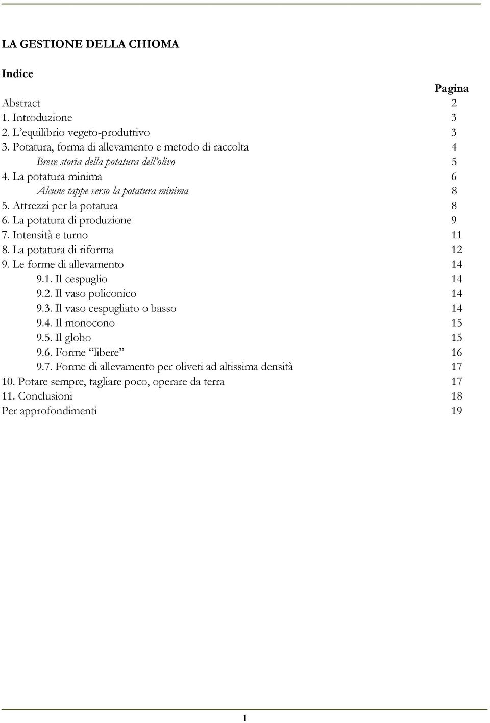 Attrezzi per la potatura 8 6. La potatura di produzione 9 7. Intensità e turno 11 8. La potatura di riforma 12 9. Le forme di allevamento 14 9.1. Il cespuglio 14 9.2. Il vaso policonico 14 9.