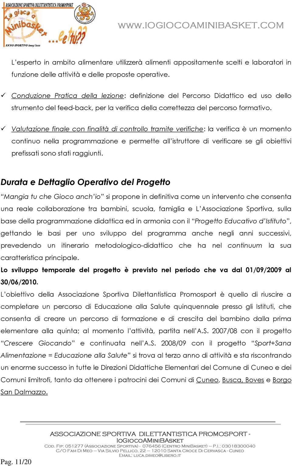 Valutazine finale cn finalità di cntrll tramite verifiche: la verifica è un mment cntinu nella prgrammazine e permette all istruttre di verificare se gli biettivi prefissati sn stati raggiunti.