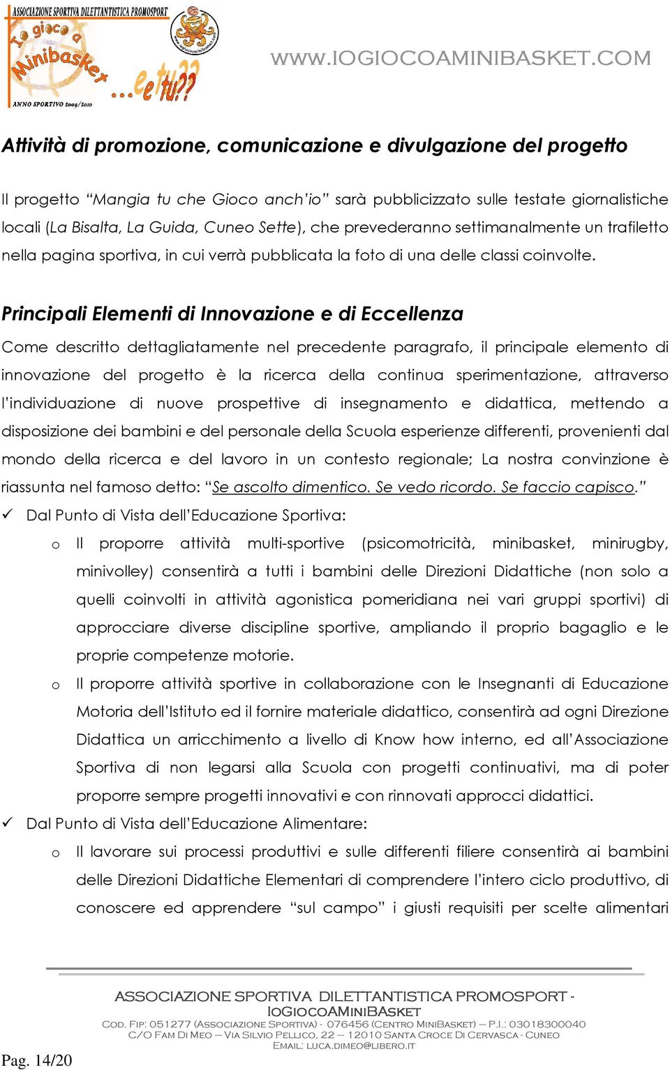 Principali Elementi di Innvazine e di Eccellenza Cme descritt dettagliatamente nel precedente paragraf, il principale element di innvazine del prgett è la ricerca della cntinua sperimentazine,