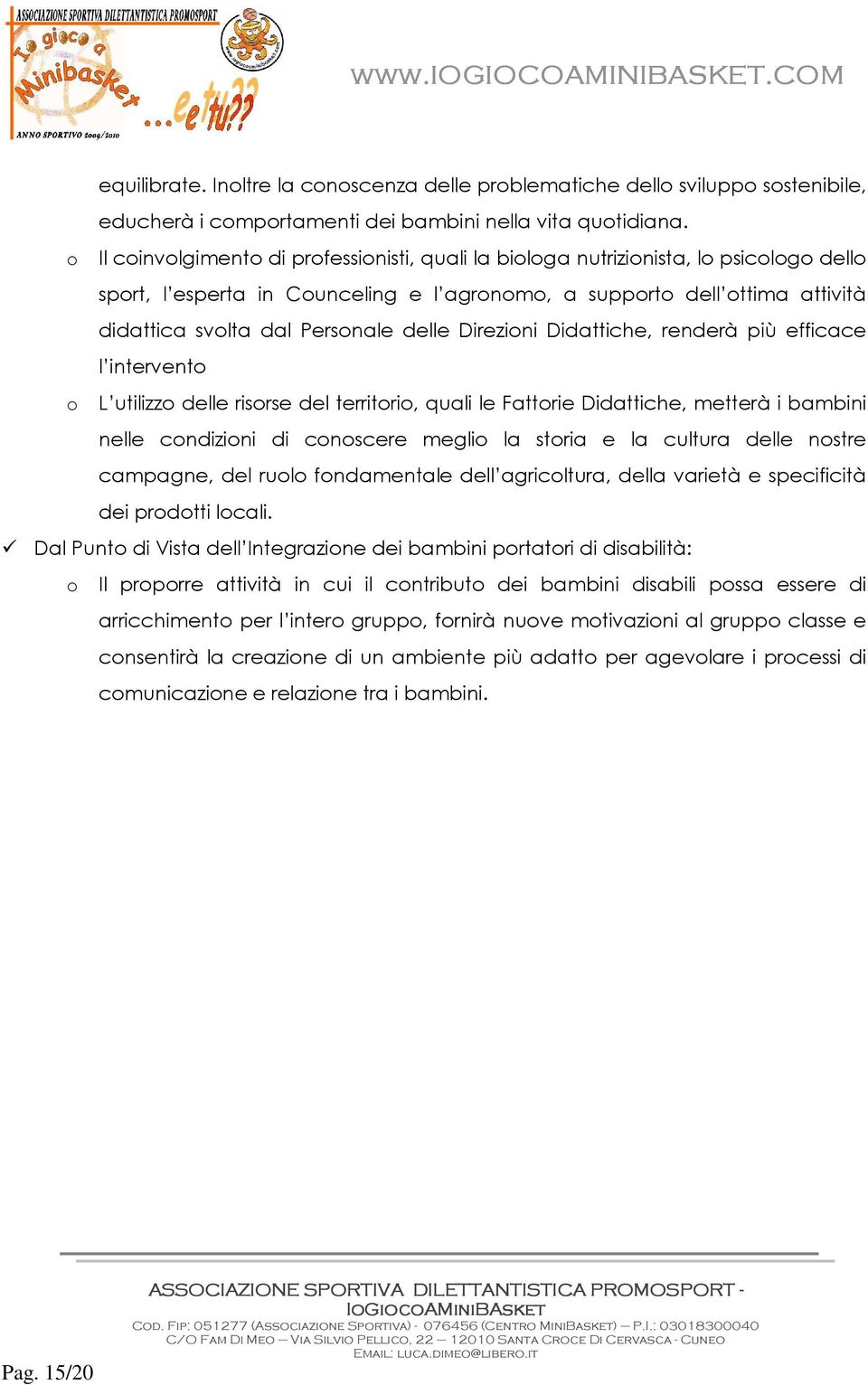 renderà più efficace l intervent L utilizz delle risrse del territri, quali le Fattrie Didattiche, metterà i bambini nelle cndizini di cnscere megli la stria e la cultura delle nstre campagne, del