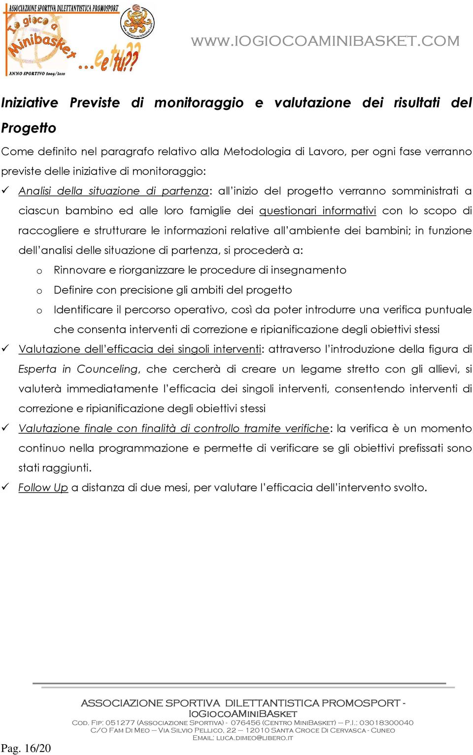 ambiente dei bambini; in funzine dell analisi delle situazine di partenza, si prcederà a: Rinnvare e rirganizzare le prcedure di insegnament Definire cn precisine gli ambiti del prgett Identificare