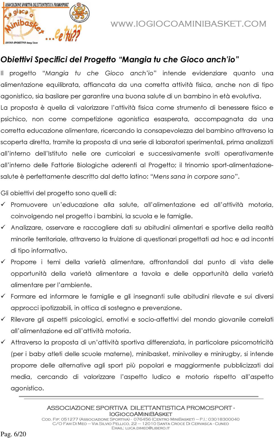 La prpsta è quella di valrizzare l attività fisica cme strument di benessere fisic e psichic, nn cme cmpetizine agnistica esasperata, accmpagnata da una crretta educazine alimentare, ricercand la