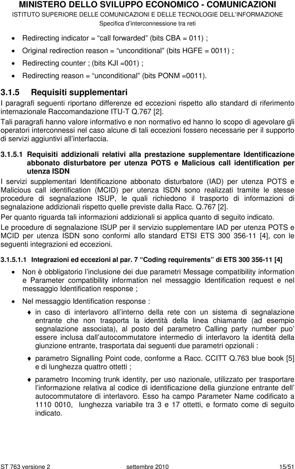 Tali paragrafi hanno valore informativo e non normativo ed hanno lo scopo di agevolare gli operatori interconnessi nel caso alcune di tali eccezioni fossero necessarie per il supporto di servizi