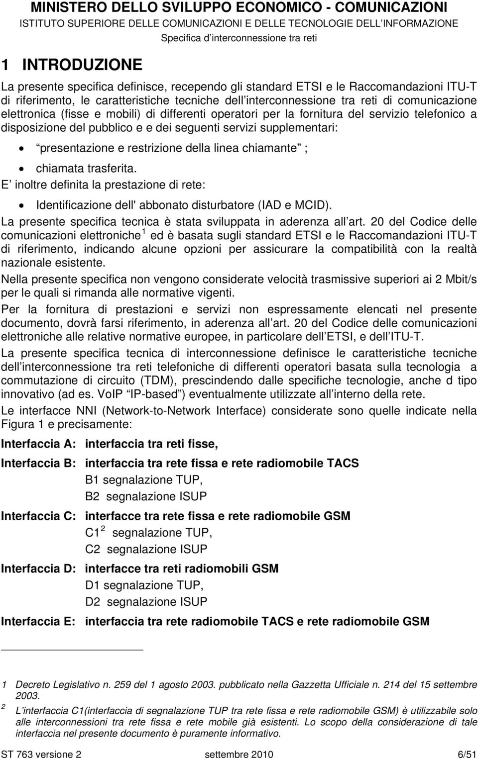 linea chiamante ; chiamata trasferita. E inoltre definita la prestazione di rete: Identificazione dell' abbonato disturbatore (IAD e MCID).