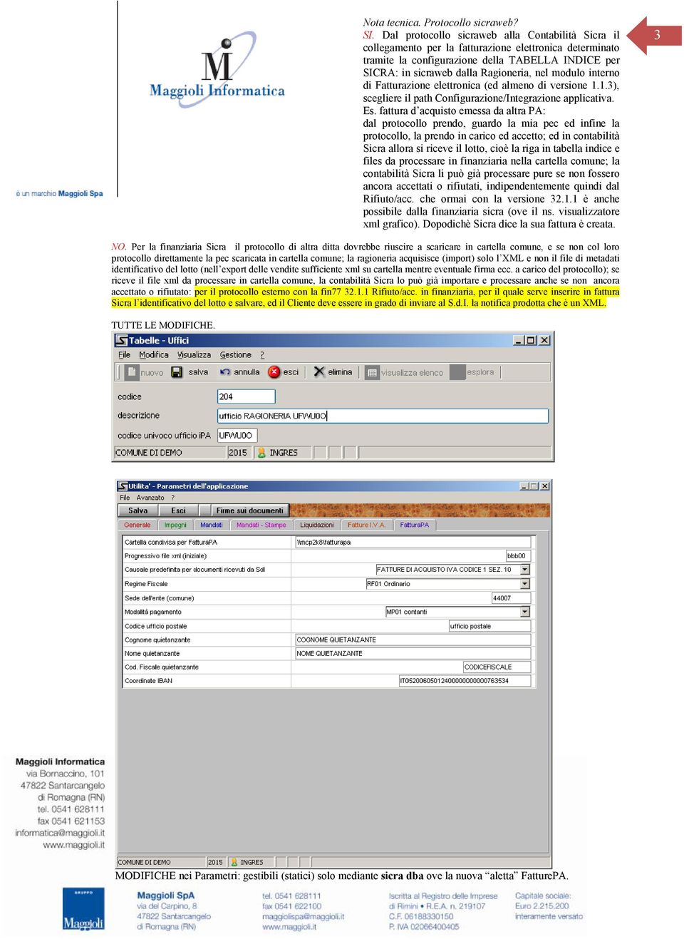 modulo interno di Fatturazione elettronica (ed almeno di versione 1.1.3), scegliere il path Configurazione/Integrazione applicativa. Es.