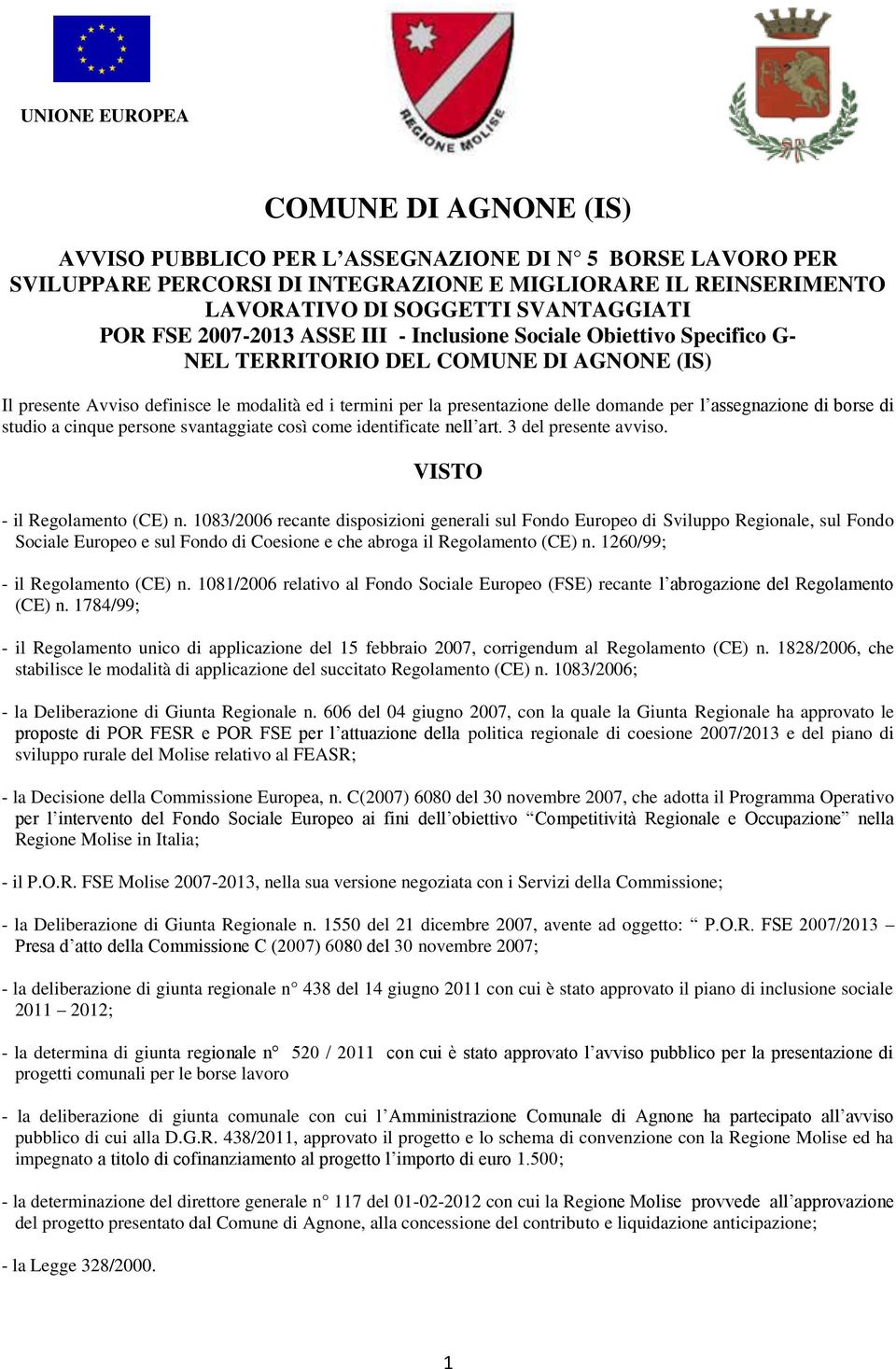 domande per l assegnazione di borse di studio a cinque persone svantaggiate così come identificate nell art. 3 del presente avviso. VISTO - il Regolamento (CE) n.