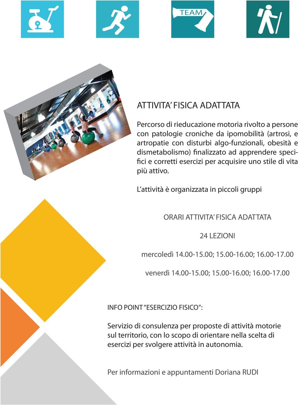 L attività è organizzata in piccoli gruppi ORARI ATTIVITA FISICA ADATTATA 24 LEZIONI mercoledì 14.00-15.00; 15.00-16.00; 16.00-17.