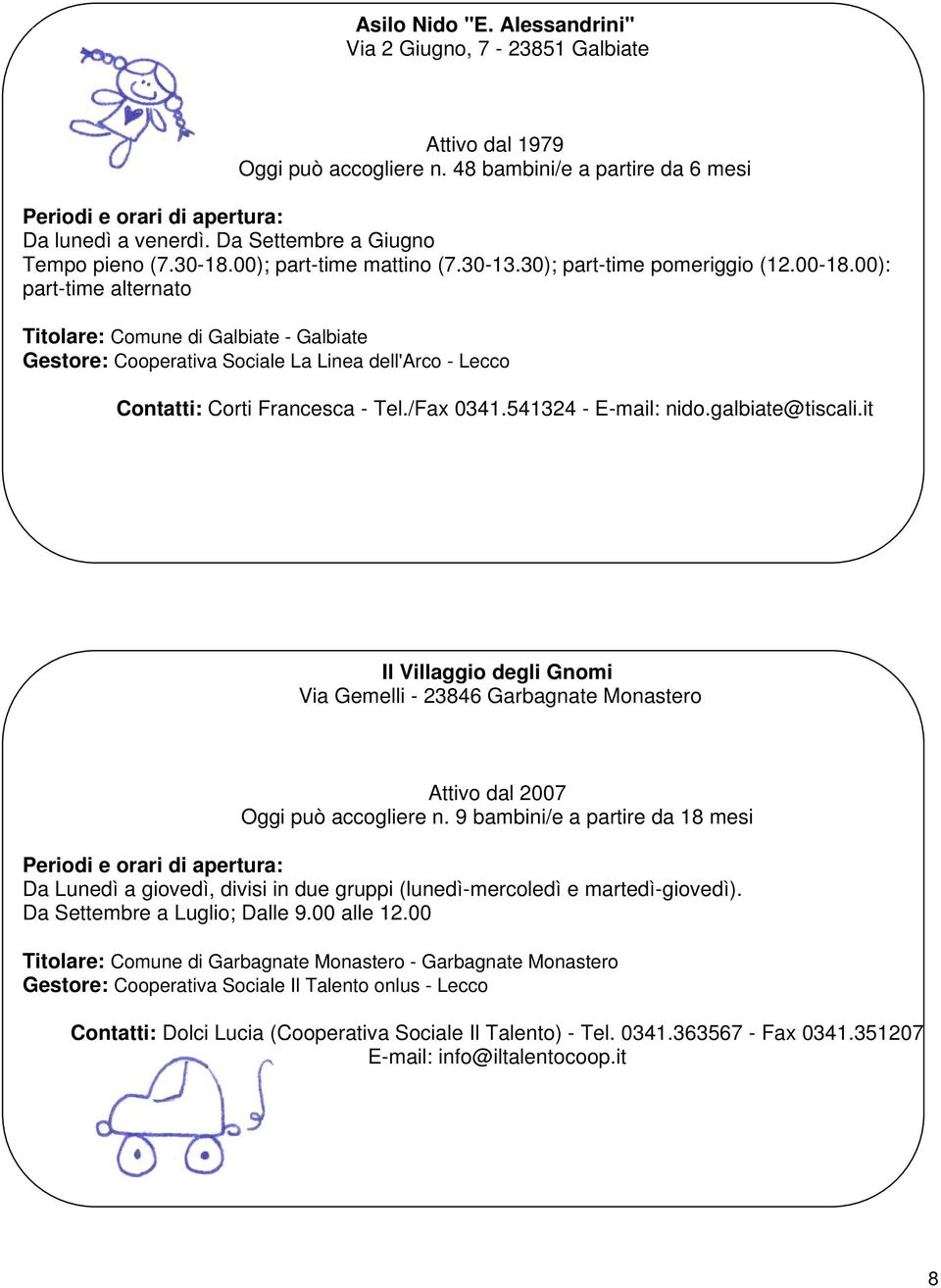 00): part-time alternato Titolare: Comune di Galbiate - Galbiate Gestore: Cooperativa Sociale La Linea dell'arco - Lecco Contatti: Corti Francesca - Tel./Fax 0341.541324 - E-mail: nido.