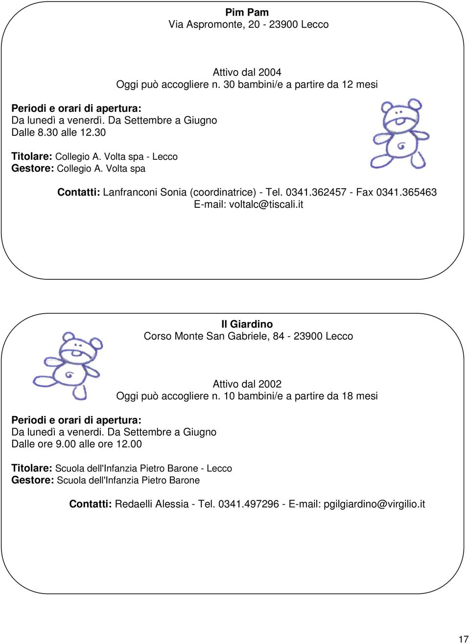 365463 E-mail: voltalc@tiscali.it Il Giardino Corso Monte San Gabriele, 84-23900 Lecco Da lunedì a venerdi. Da Settembre a Giugno Dalle ore 9.00 alle ore 12.