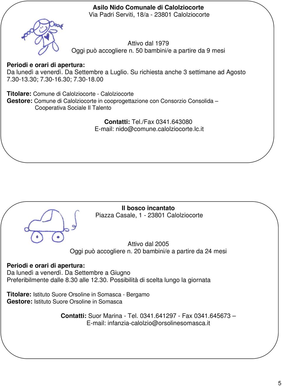 00 Titolare: Comune di Calolziocorte - Calolziocorte Gestore: Comune di Calolziocorte in cooprogettazione con Consorzio Consolida Cooperativa Sociale Il Talento Contatti: Tel./Fax 0341.