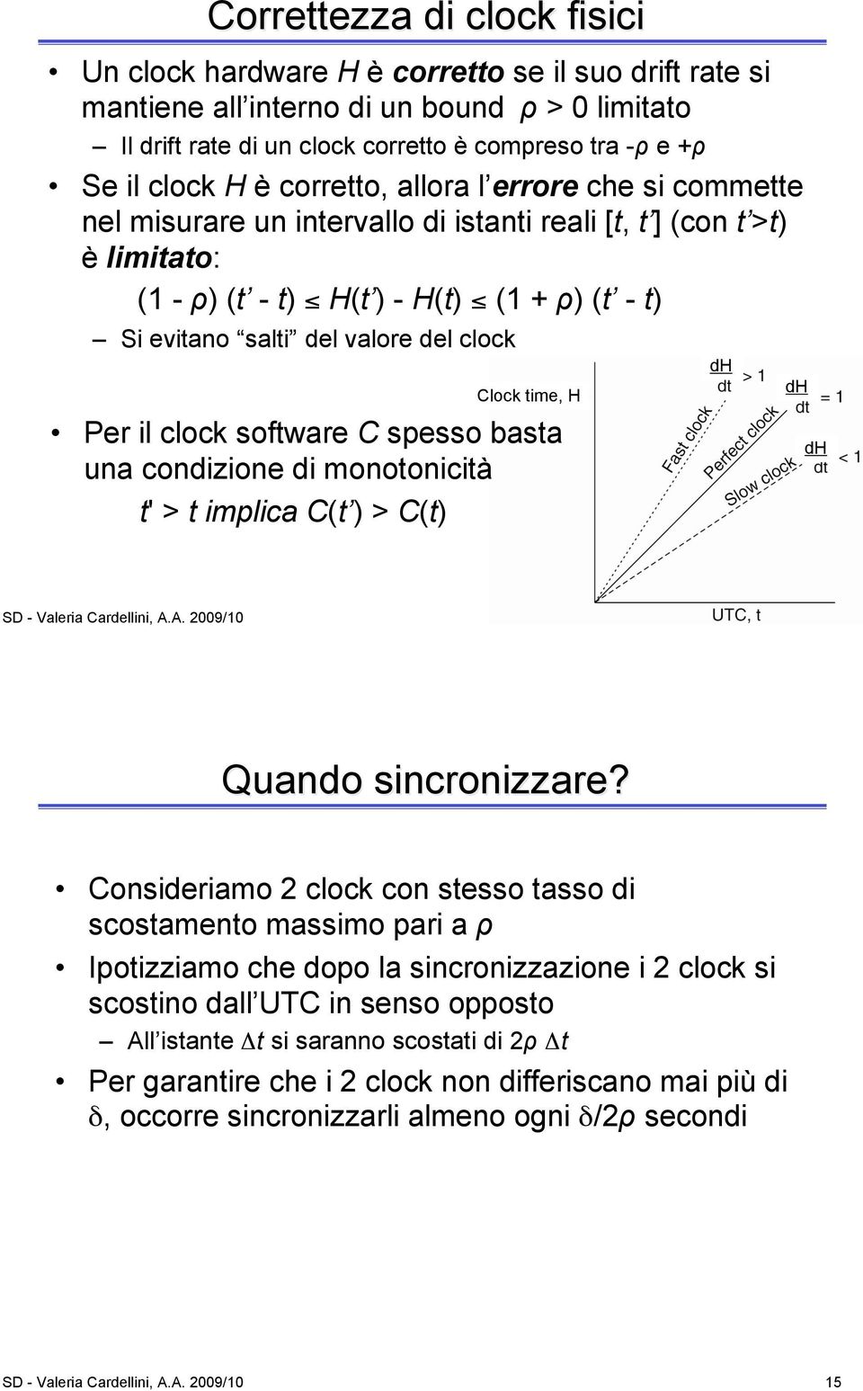 clock Clock time, H Per il clock software C spesso basta una condizione di monotonicità t' > t implica C(t ) > C(t) dh dh dh SD - Valeria Cardellini, A.A. 9/ Quando sincronizzare?