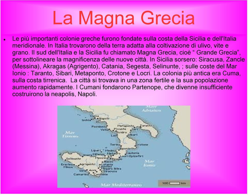 Il sud dell'italia e la Sicilia fu chiamato Magna Grecia, cioè Grande Grecia, per sottolineare la magnificenza delle nuove città.