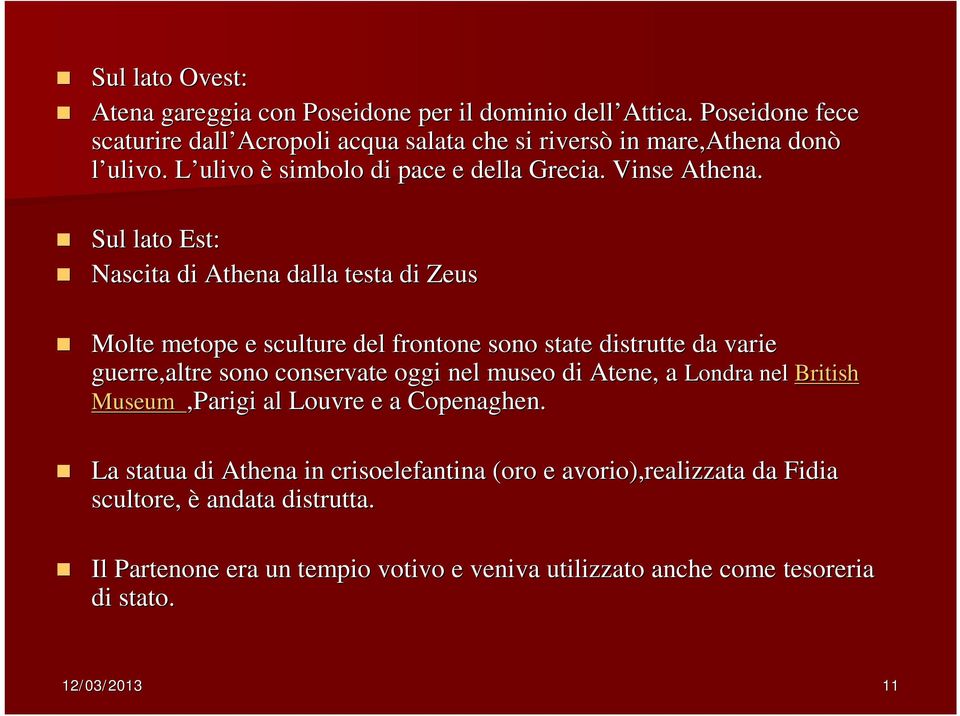 Sul lato Est: Nascita di Athena dalla testa di Zeus Molte metope e sculture del frontone sono state distrutte da varie guerre,altre sono conservate oggi nel museo di