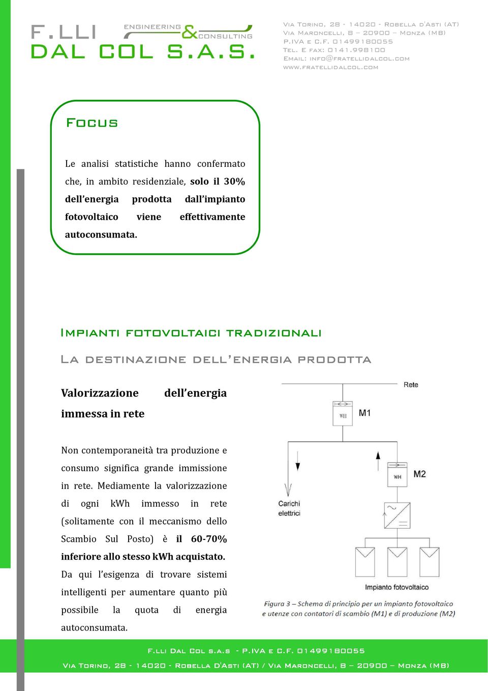 Impianti fotovoltaici tradizionali La destinazione dell energia prodotta Valorizzazione immessa in rete dell energia Non contemporaneità tra produzione e consumo