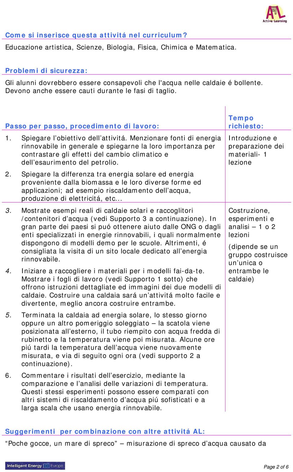 Spiegare l obiettivo dell attivitá. Menzionare fonti di energia rinnovabile in generale e spiegarne la loro importanza per contrastare gli effetti del cambio climatico e dell esaurimento del petrolio.