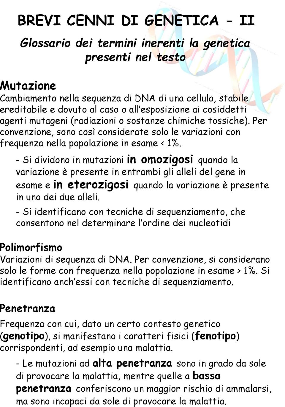 - Si dividono in mutazioni in omozigosi quando la variazione è presente in entrambi gli alleli del gene in esame e in eterozigosi quando la variazione è presente in uno dei due alleli.