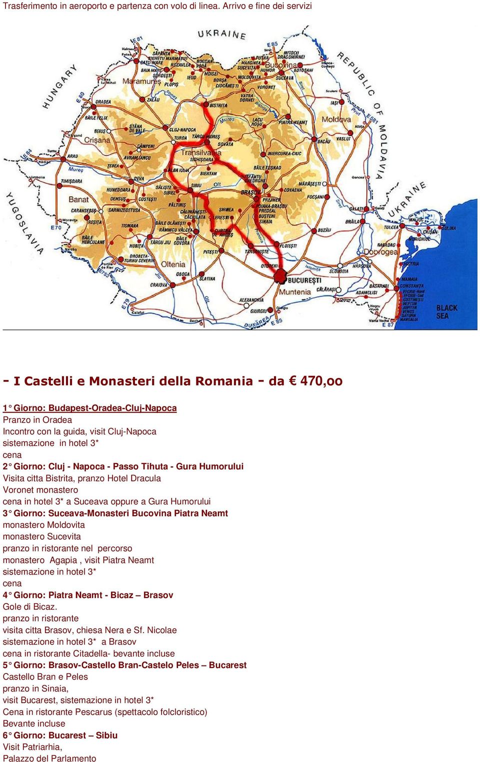 cena 2 Giorno: Cluj - Napoca - Passo Tihuta - Gura Humorului Visita citta Bistrita, pranzo Hotel Dracula Voronet monastero cena in hotel 3* a Suceava oppure a Gura Humorului 3 Giorno: