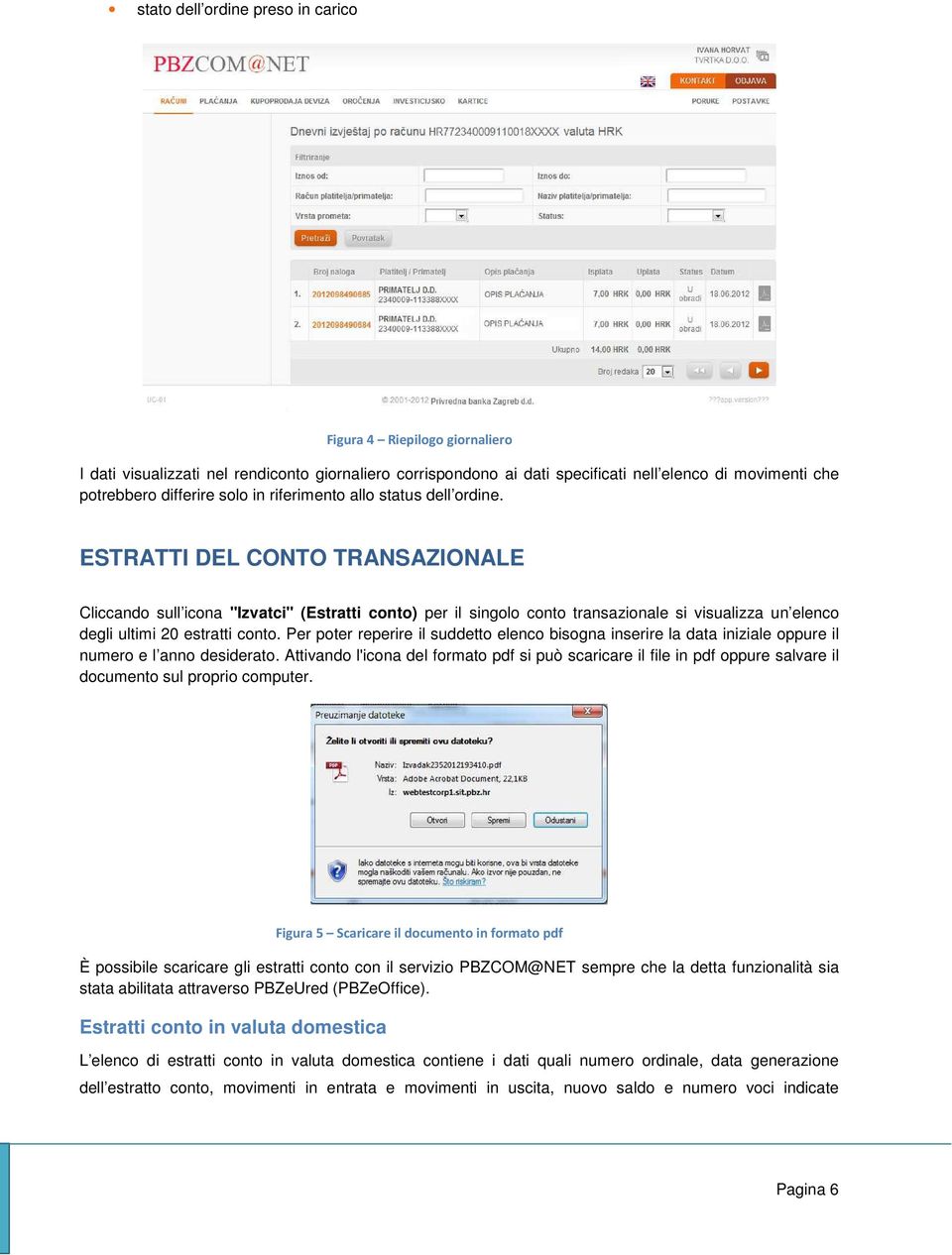 ESTRATTI DEL CONTO TRANSAZIONALE Cliccando sull icona "Izvatci" (Estratti conto) per il singolo conto transazionale si visualizza un elenco degli ultimi 20 estratti conto.