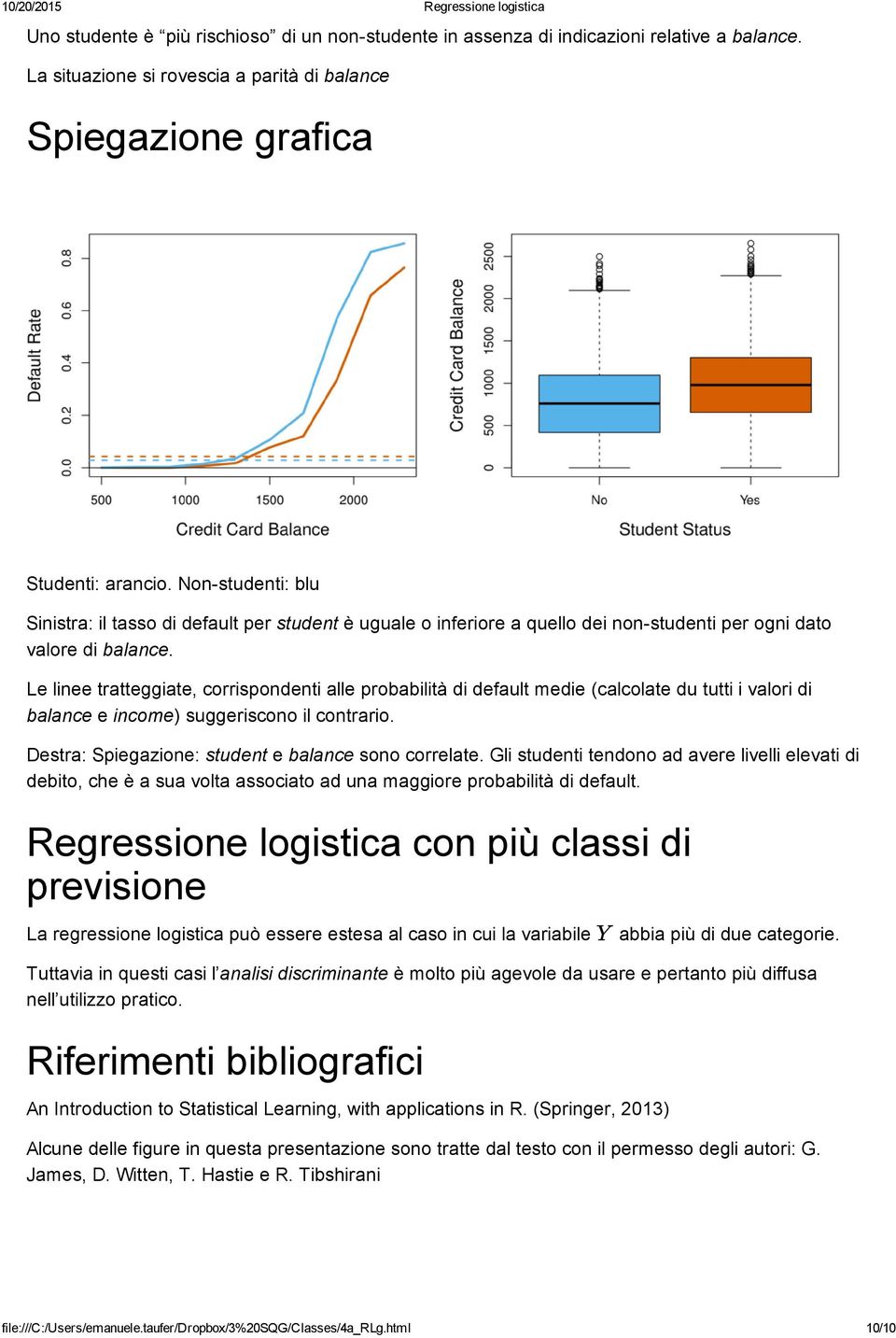 Le linee tratteggiate, corrispondenti alle probabilità di default medie (calcolate du tutti i valori di balance e income) suggeriscono il contrario.