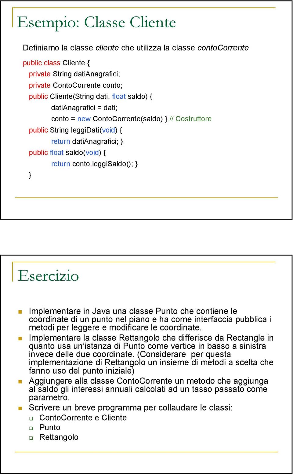 leggisaldo(); Esercizio Implementare in Java una classe Punto che contiene le coordinate di un punto nel piano e ha come interfaccia pubblica i metodi per leggere e modificare le coordinate.