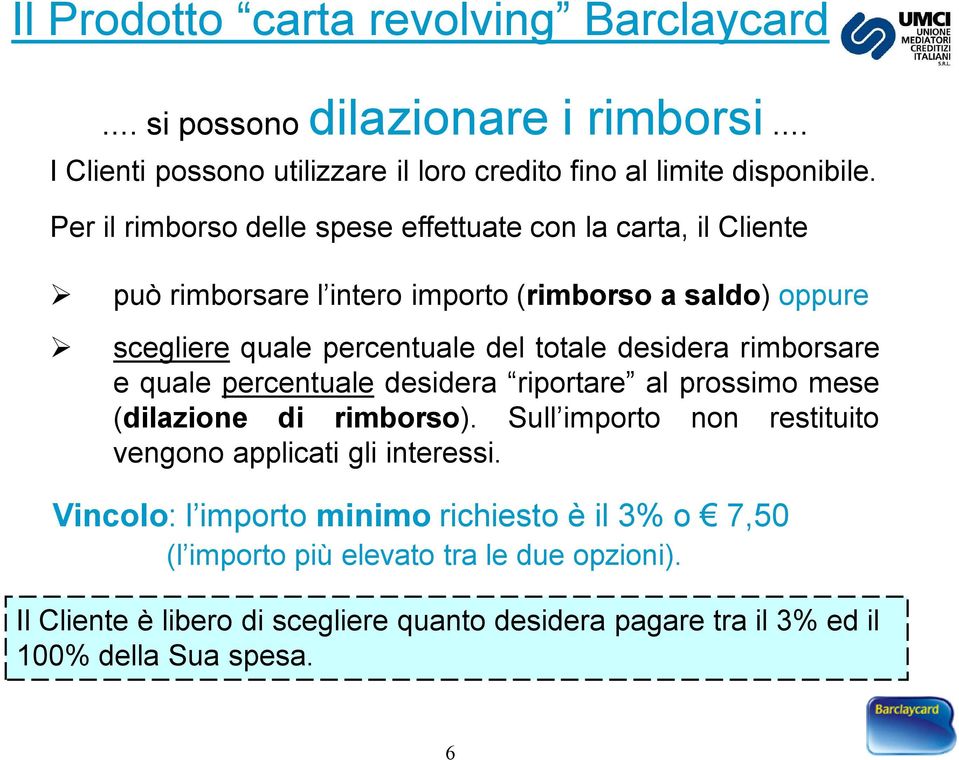 desidera rimborsare e quale percentuale desidera riportare al prossimo mese (dilazione di rimborso). Sull importo non restituito vengono applicati gli interessi.