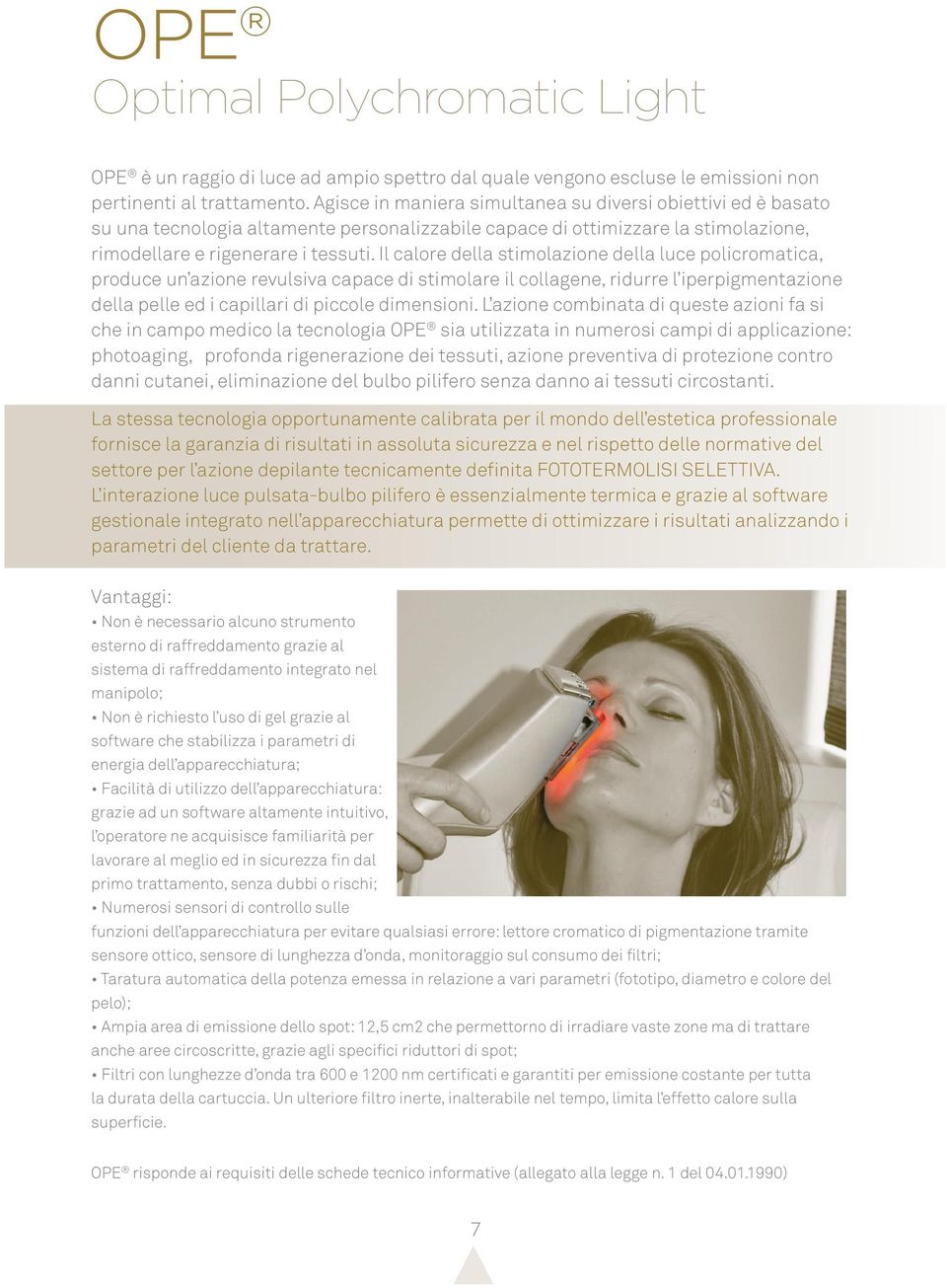 Il calore della stimolazione della luce policromatica, produce un azione revulsiva capace di stimolare il collagene, ridurre l iperpigmentazione della pelle ed i capillari di piccole dimensioni.