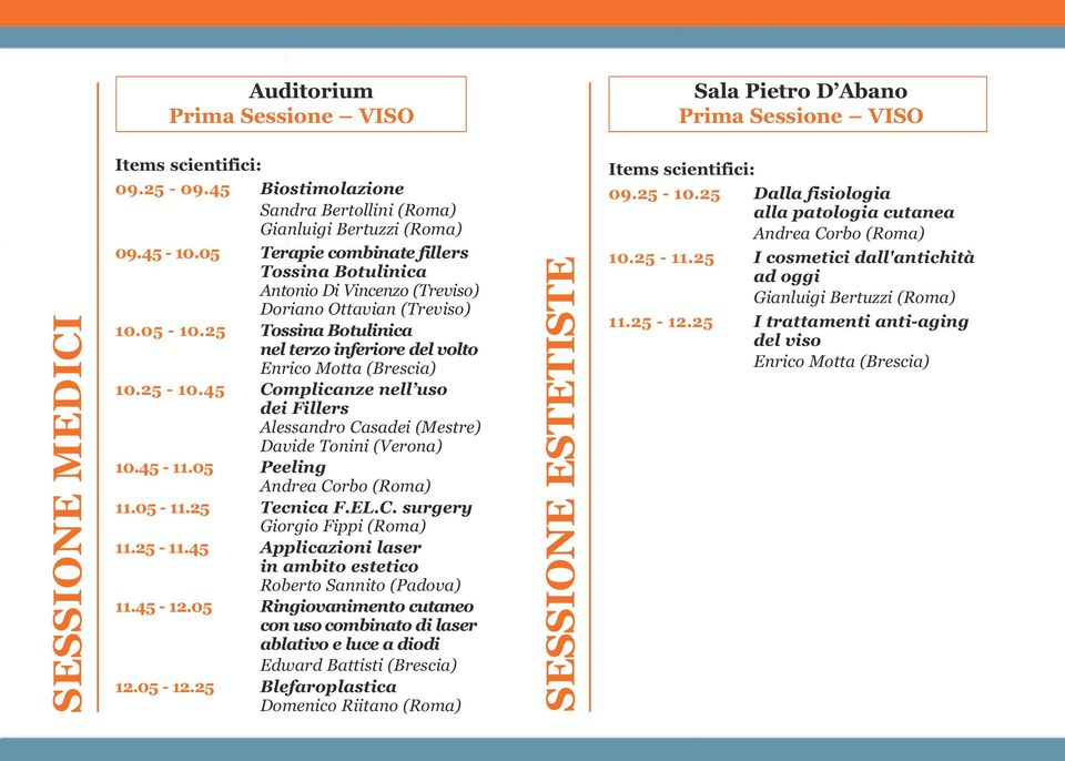 45 Complicanze nell uso dei Fillers Alessandro Casadei (Mestre) Davide Tonini (Verona) 10.45-11.05 Peeling 11.05-11.25 Tecnica F.EL.C. surgery Giorgio Fippi (Roma) 11.25-11.