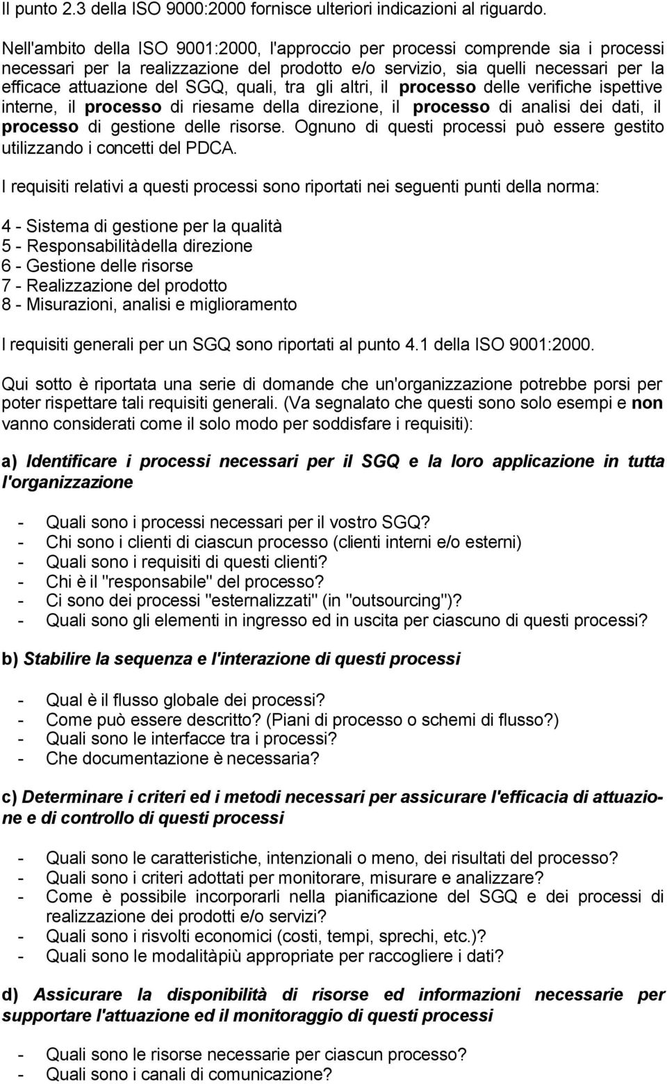 quali, tra gli altri, il processo delle verifiche ispettive interne, il processo di riesame della direzione, il processo di analisi dei dati, il processo di gestione delle risorse.