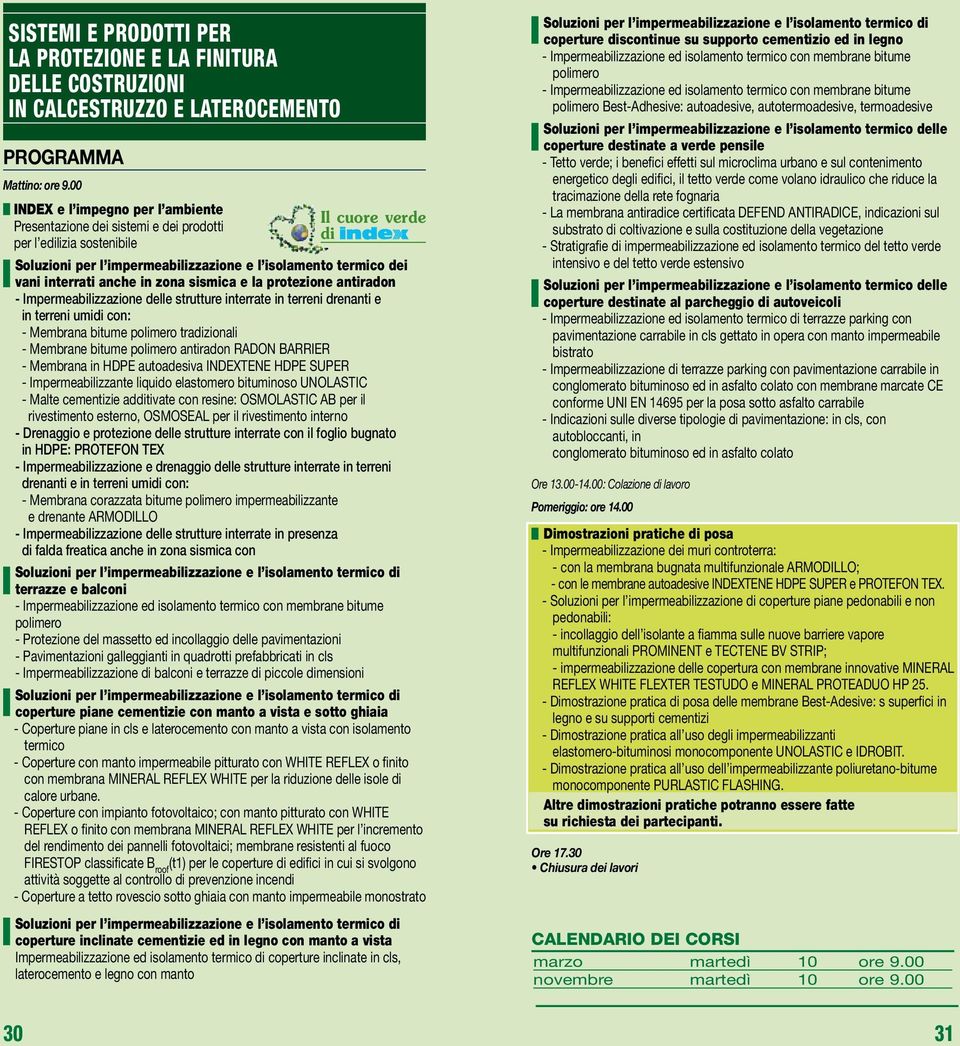 con: - Membrana bitume polimero trazionali - Membrane bitume polimero antiradon RADON BARRIER - Membrana in HDPE autoadesiva INDEXTENE HDPE SUPER - Impermeabilizzante liquido elastomero bituminoso