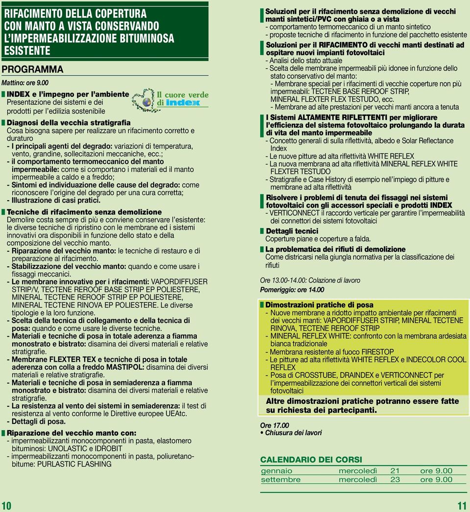 ; - il comportamento termomeccanico del manto impermeabile: come si comportano i materiali ed il manto impermeabile a caldo e a freddo; - Sintomi ed inviduazione delle cause del degrado: come