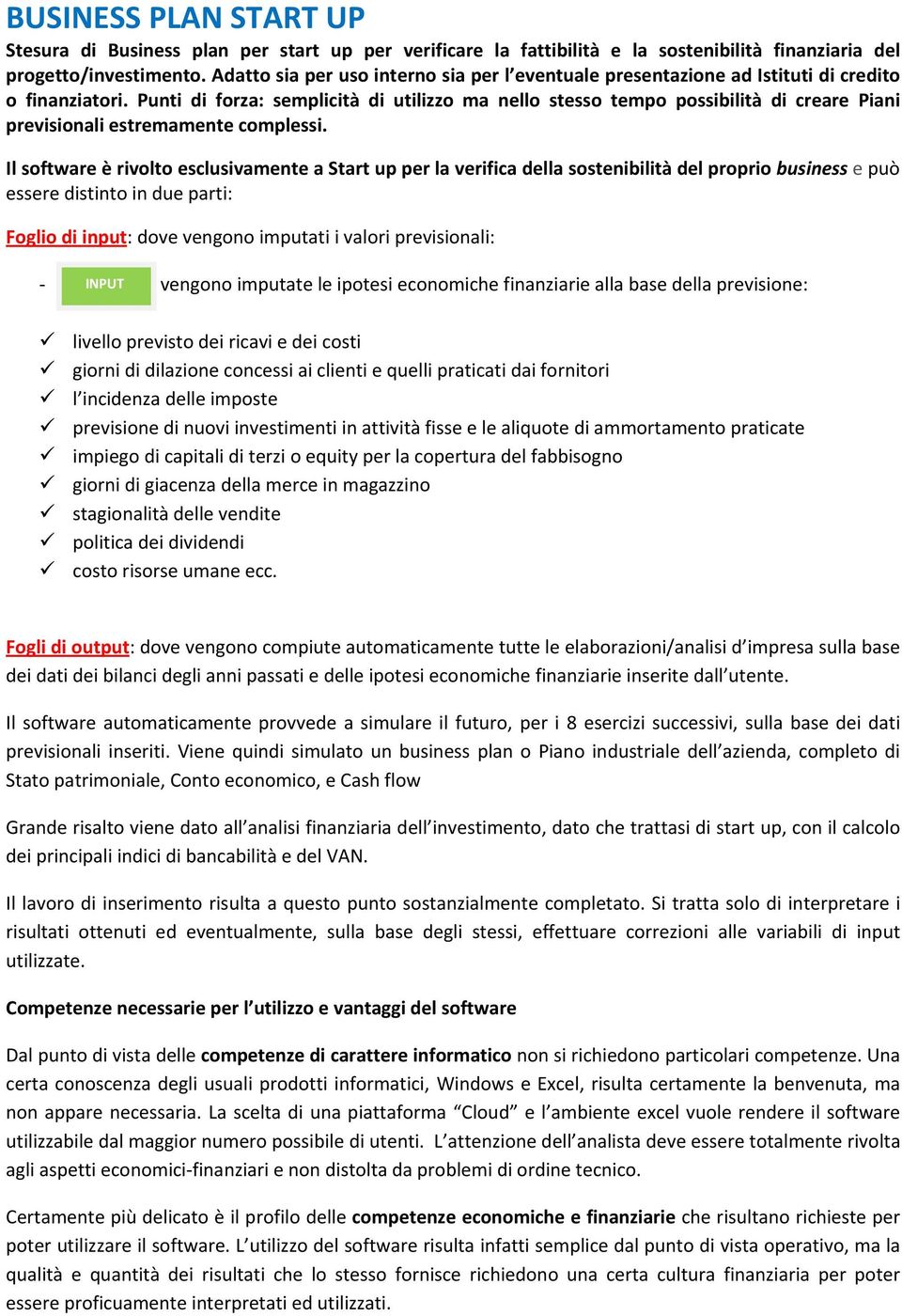 Punti di forza: semplicità di utilizzo ma nello stesso tempo possibilità di creare Piani previsionali estremamente complessi.