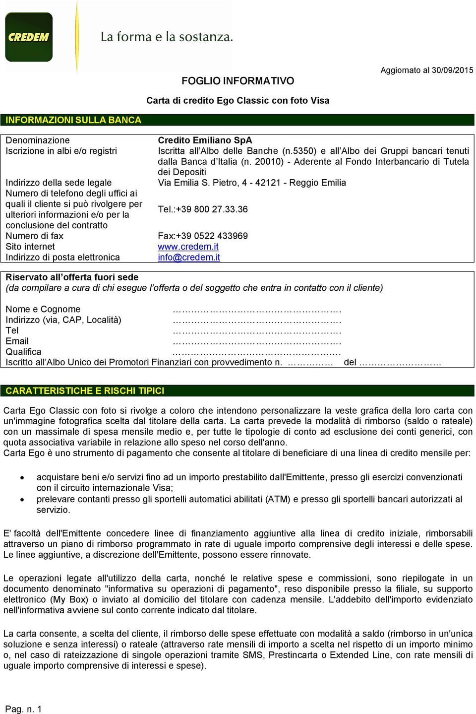 Pietro, 4-42121 - Reggio Emilia Numero di telefono degli uffici ai quali il cliente si può rivolgere per ulteriori informazioni e/o per la Tel.:+39 800 27.33.