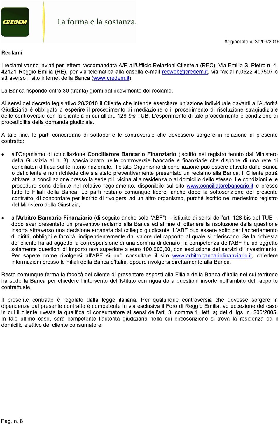 La Banca risponde entro 30 (trenta) giorni dal ricevimento del reclamo.