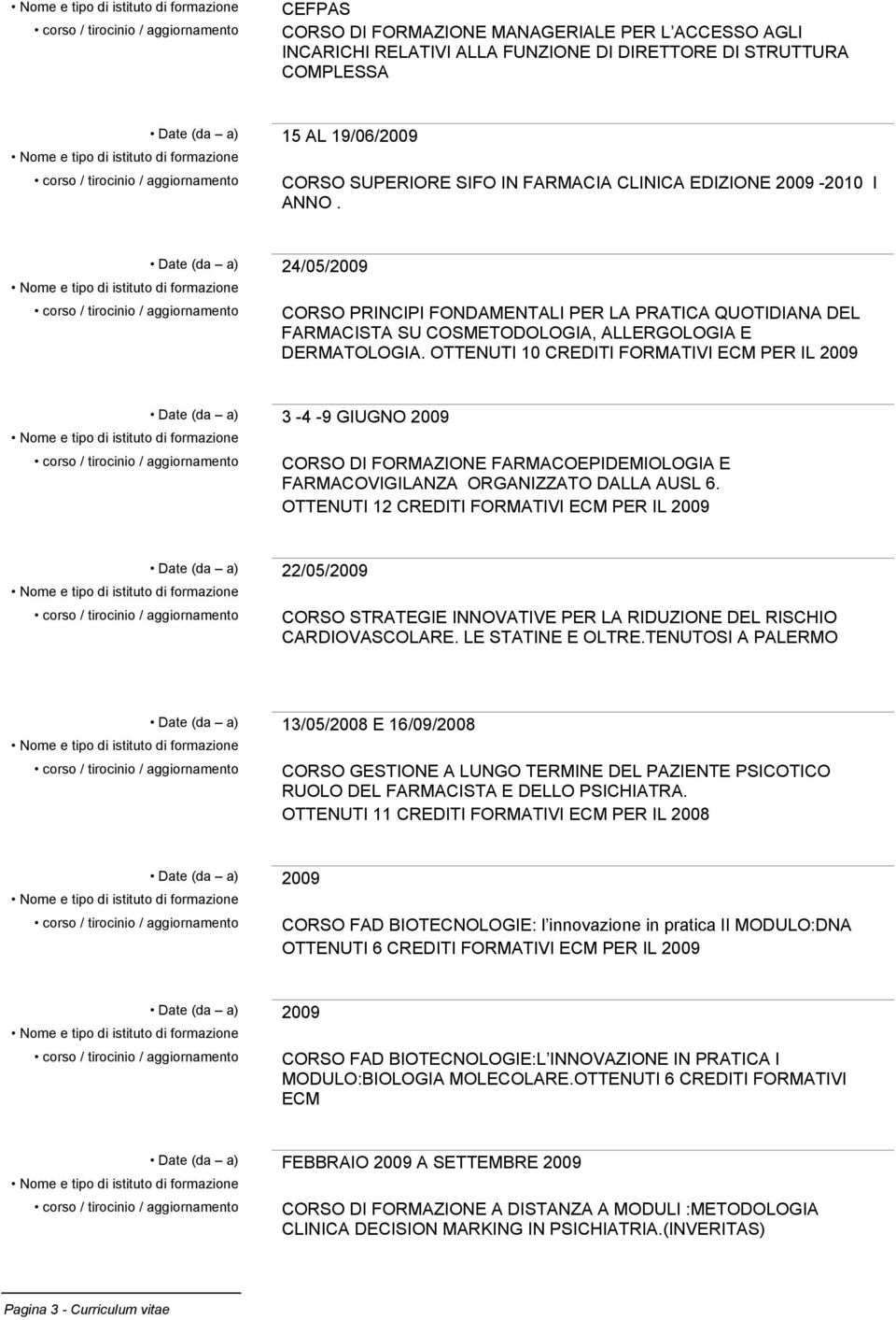 OTTENUTI 10 CREDITI FORMATIVI ECM PER IL 2009 Date (da a) 3-4 -9 GIUGNO 2009 CORSO DI FORMAZIONE FARMACOEPIDEMIOLOGIA E FARMACOVIGILANZA ORGANIZZATO DALLA AUSL 6.