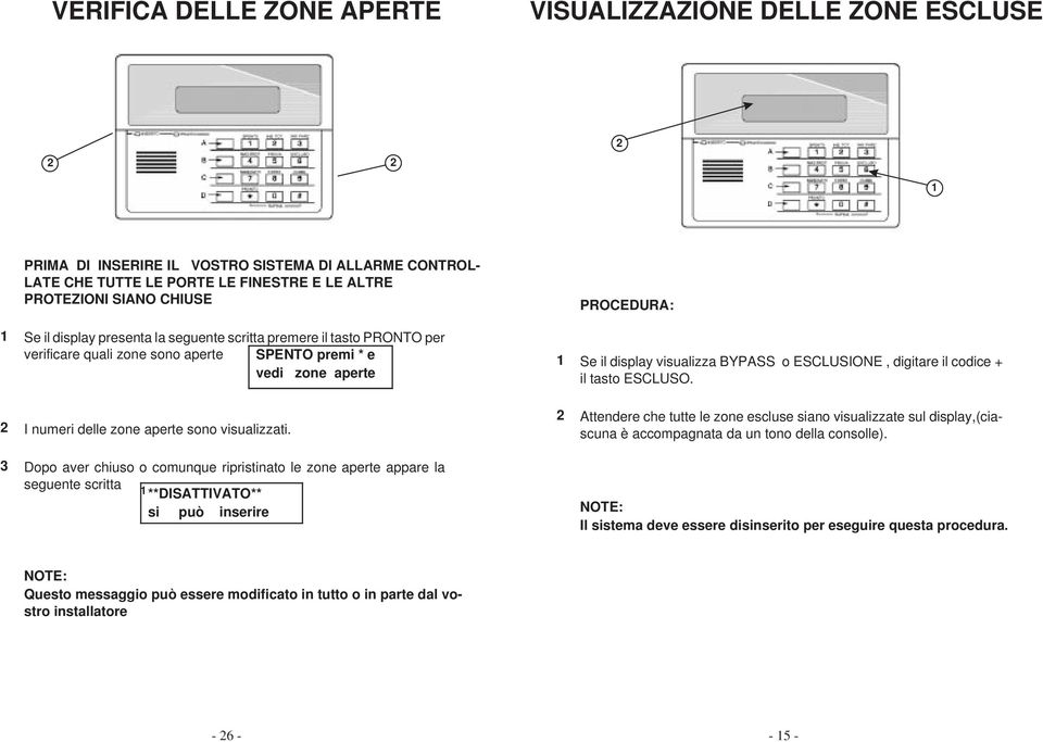 3 Dopo aver chiuso o comunque ripristinato le zone aperte appare la seguente scritta **DISATTIVATO** si può inserire Se il display visualizza BYPASS o ESCLUSIONE, digitare il codice + il tasto