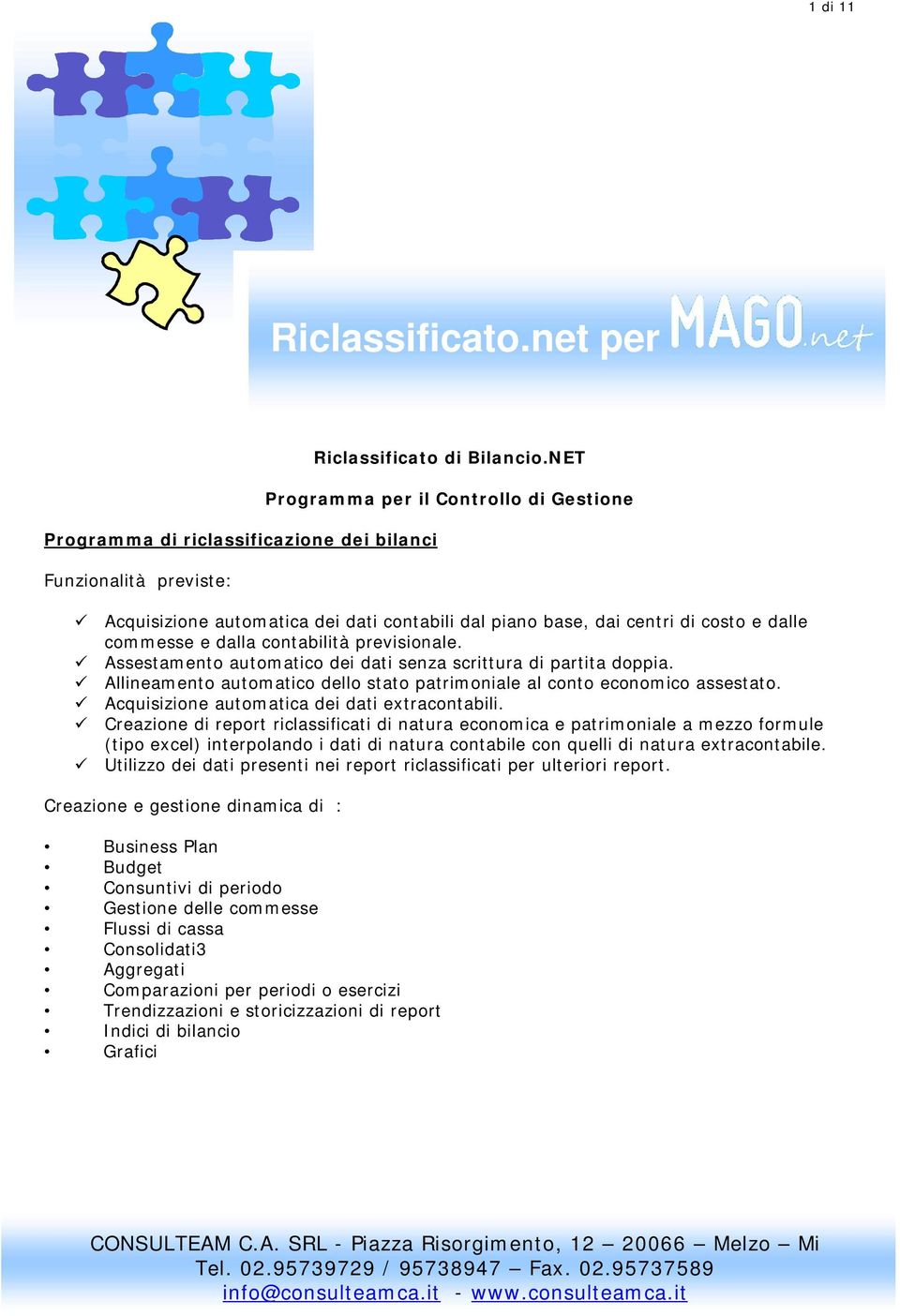 Assestamento automatico dei dati senza scrittura di partita doppia. Allineamento automatico dello stato patrimoniale al conto economico assestato. Acquisizione automatica dei dati extracontabili.