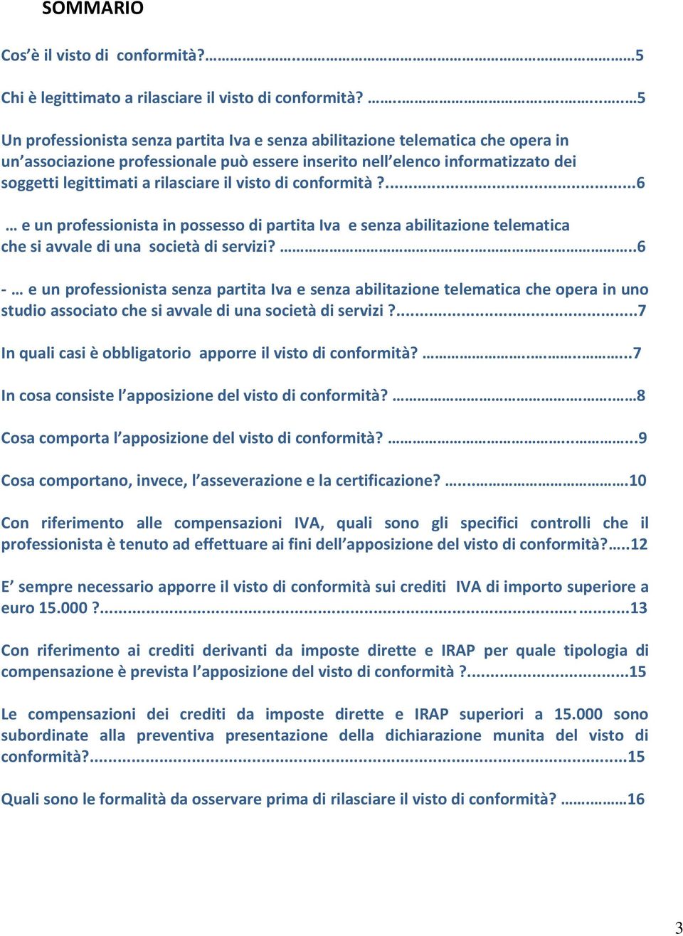 rilasciare il visto di conformità?...6 e un professionista in possesso di partita Iva e senza abilitazione telematica che si avvale di una società di servizi?