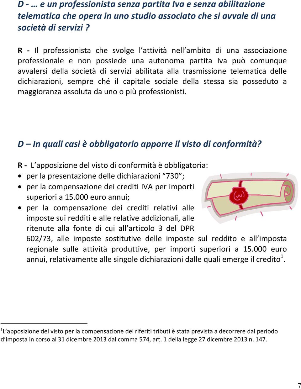 trasmissione telematica delle dichiarazioni, sempre ché il capitale sociale della stessa sia posseduto a maggioranza assoluta da uno o più professionisti.