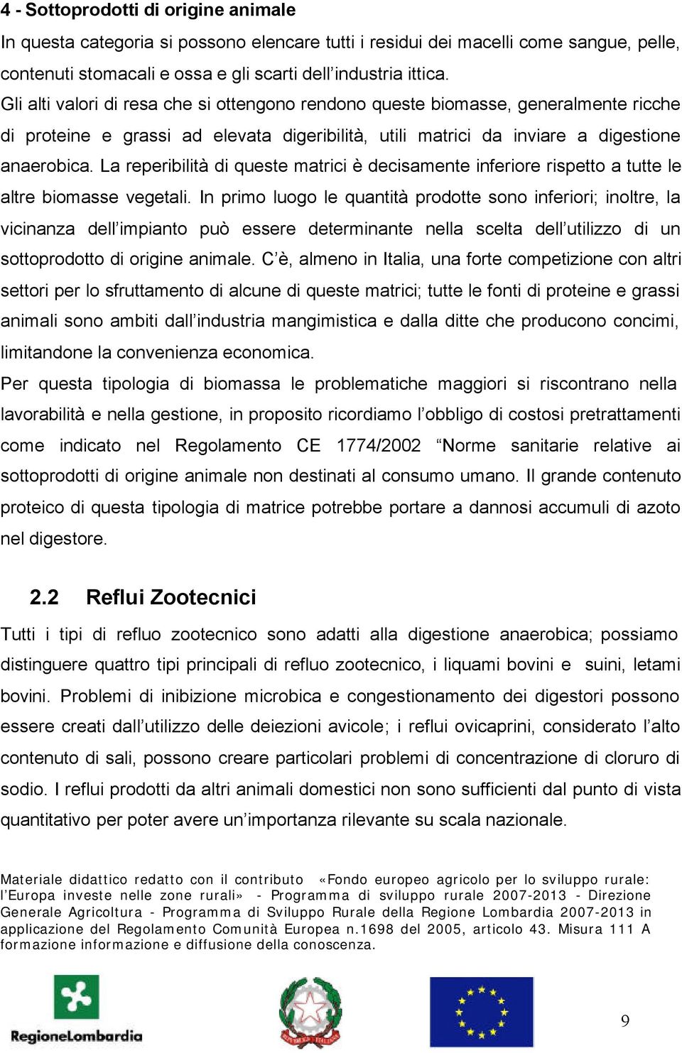 La reperibilità di queste matrici è decisamente inferiore rispetto a tutte le altre biomasse vegetali.