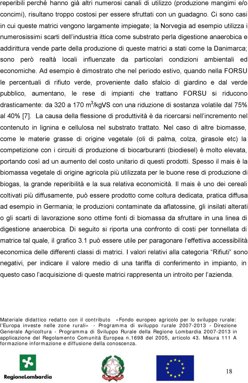 vende parte della produzione di queste matrici a stati come la Danimarca; sono però realtà locali influenzate da particolari condizioni ambientali ed economiche.