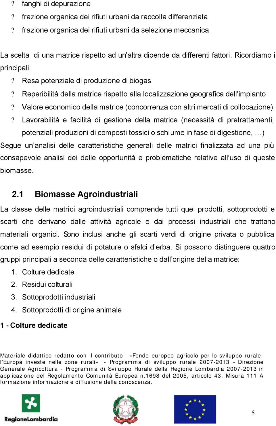 Resa potenziale di produzione di biogas? Reperibilità della matrice rispetto alla localizzazione geografica dell impianto?