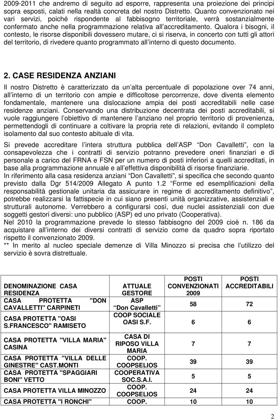 Qualora i bisogni, il contesto, le risorse disponibili dovessero mutare, ci si riserva, in concerto con tutti gli attori del territorio, di rivedere quanto programmato all interno di questo documento.