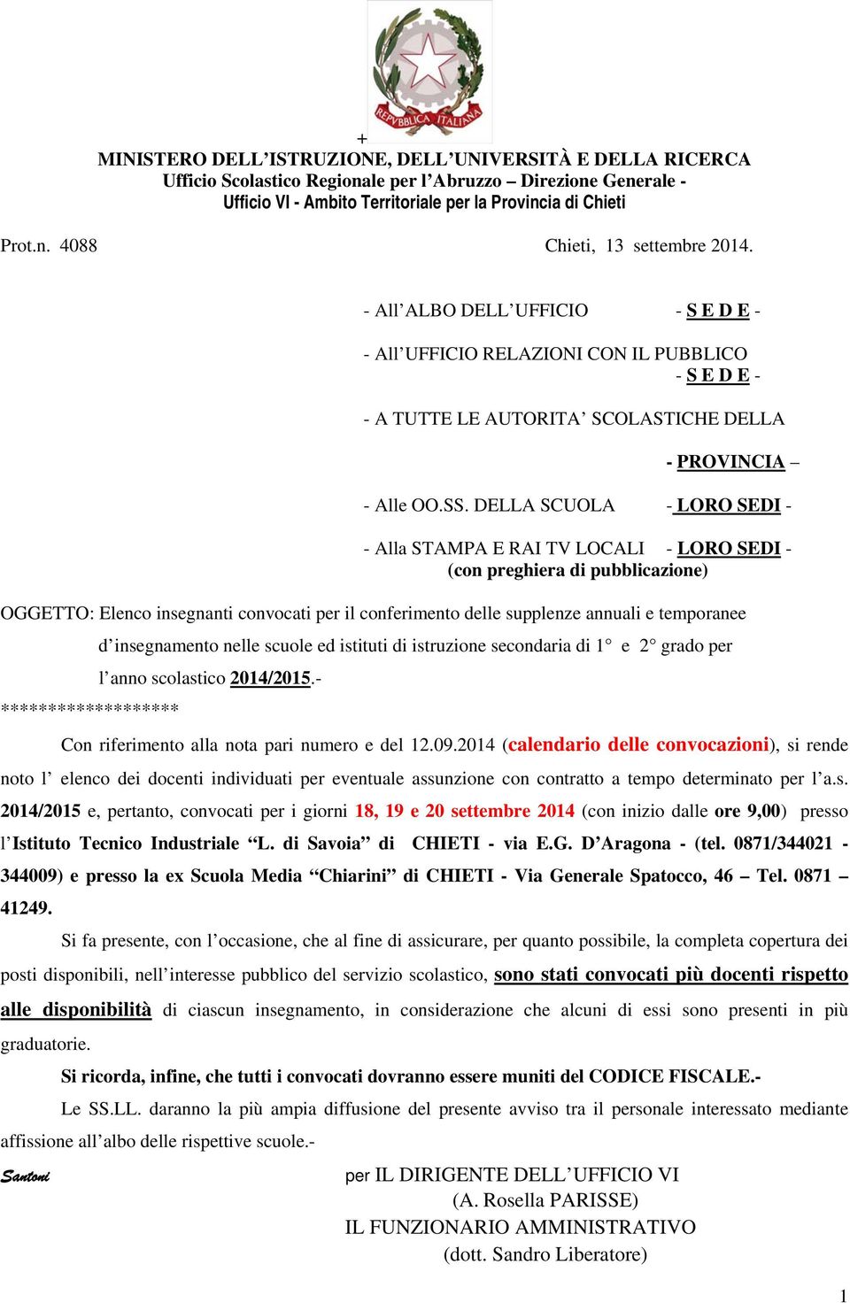 DELLA SCUOLA - LORO SEDI - - Alla STAMPA E RAI TV LOCALI - LORO SEDI - (con preghiera di pubblicazione) OGGETTO: Elenco insegnanti convocati per il conferimento delle supplenze annuali e temporanee d