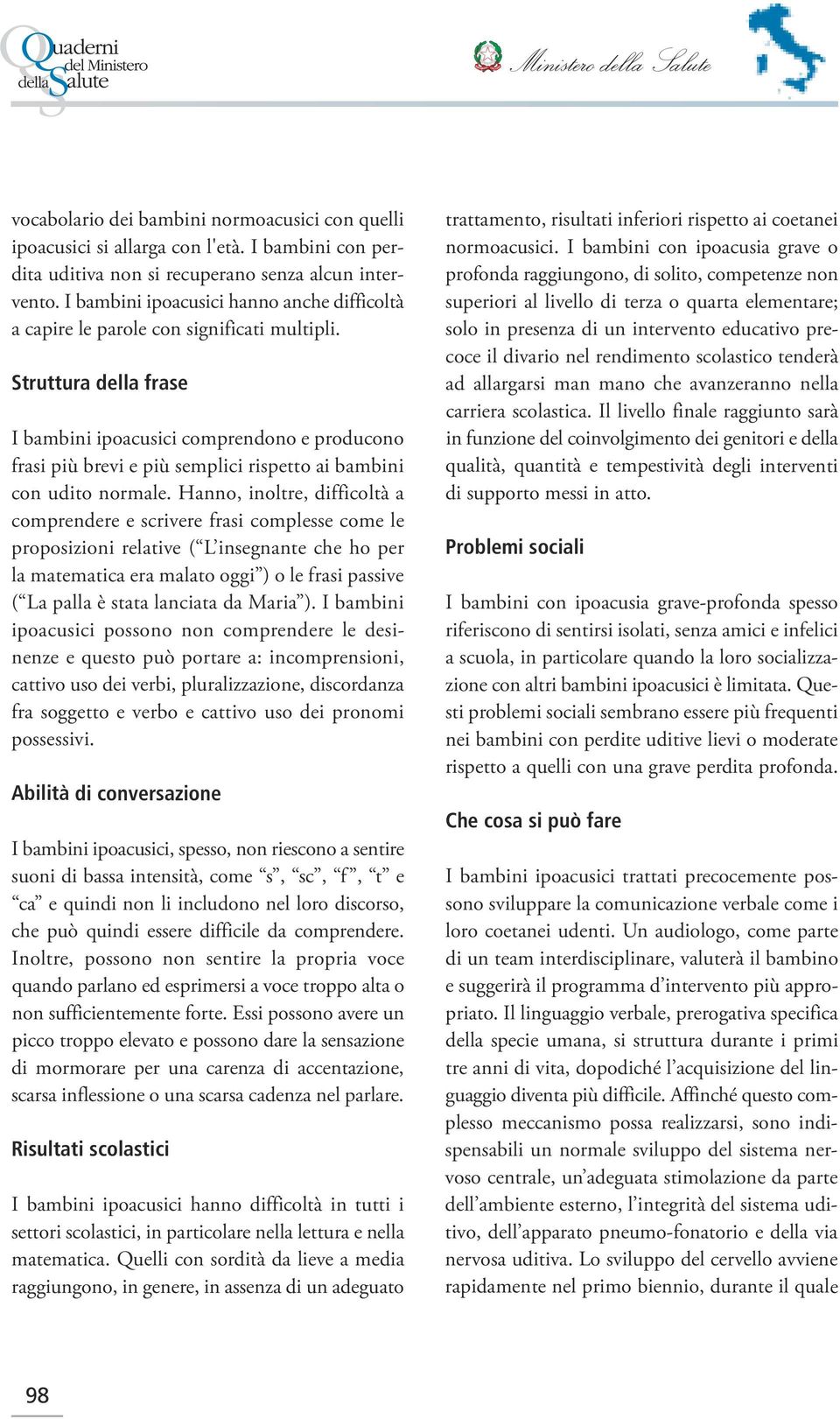 Struttura della frase I bambini ipoacusici comprendono e producono frasi più brevi e più semplici rispetto ai bambini con udito normale.