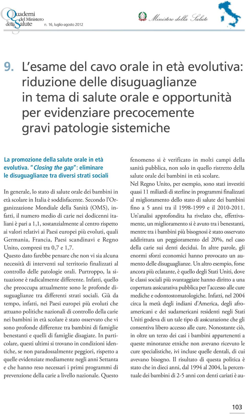 in età evolutiva. Closing the gap : eliminare le disuguaglianze tra diversi strati sociali In generale, lo stato di salute orale dei bambini in età scolare in Italia è soddisfacente.