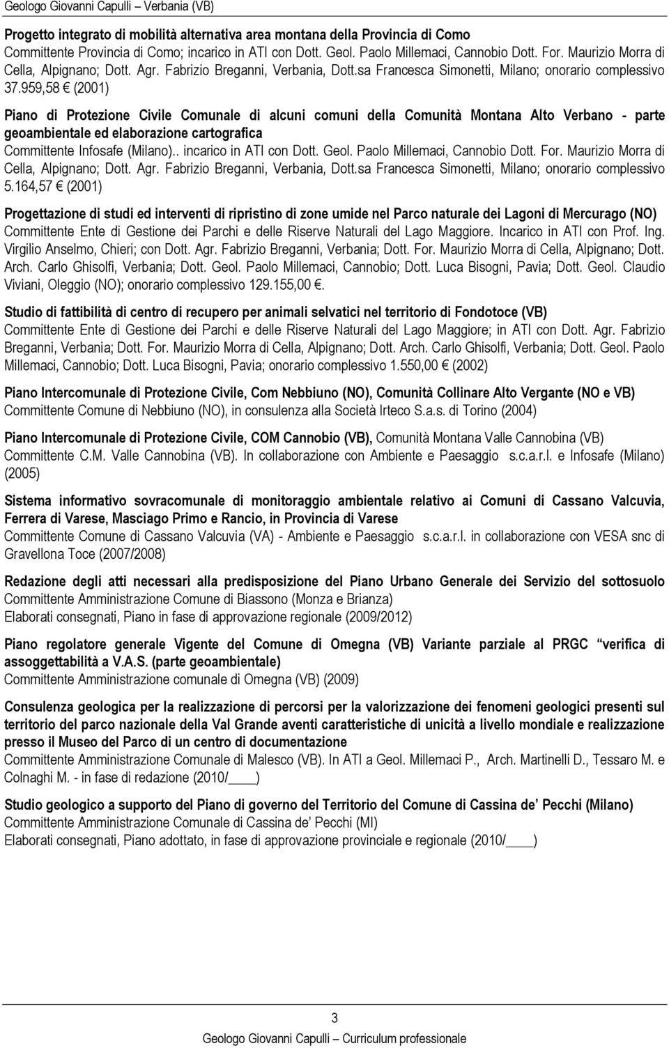 959,58 (2001) Piano di Protezione Civile Comunale di alcuni comuni della Comunità Montana Alto Verbano - parte geoambientale ed elaborazione cartografica Committente Infosafe (Milano).