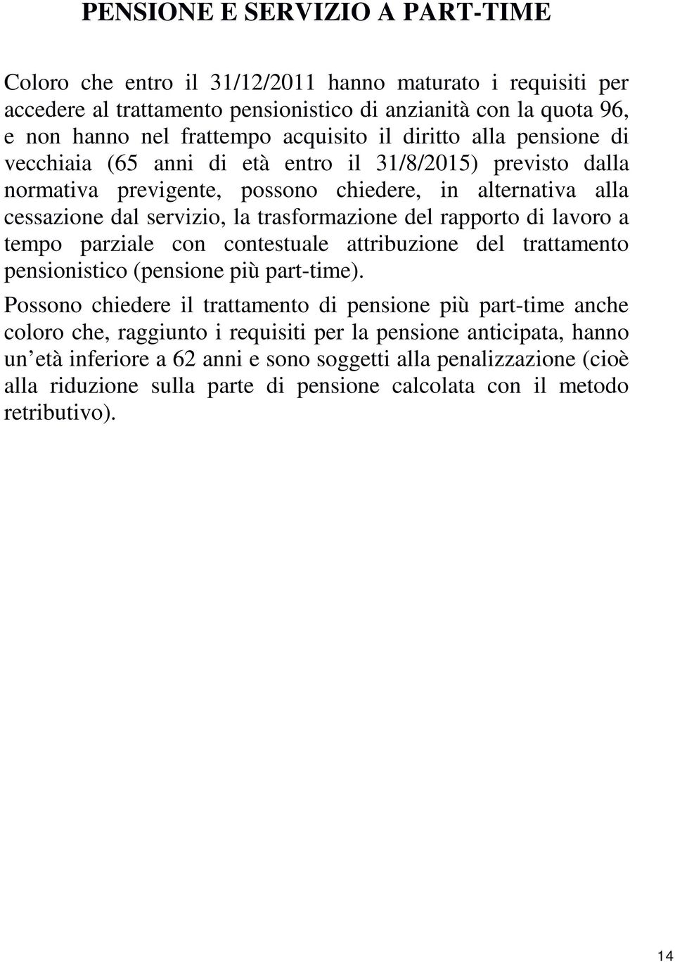 rapporto di lavoro a tempo parziale con contestuale attribuzione del trattamento pensionistico (pensione più part-time).