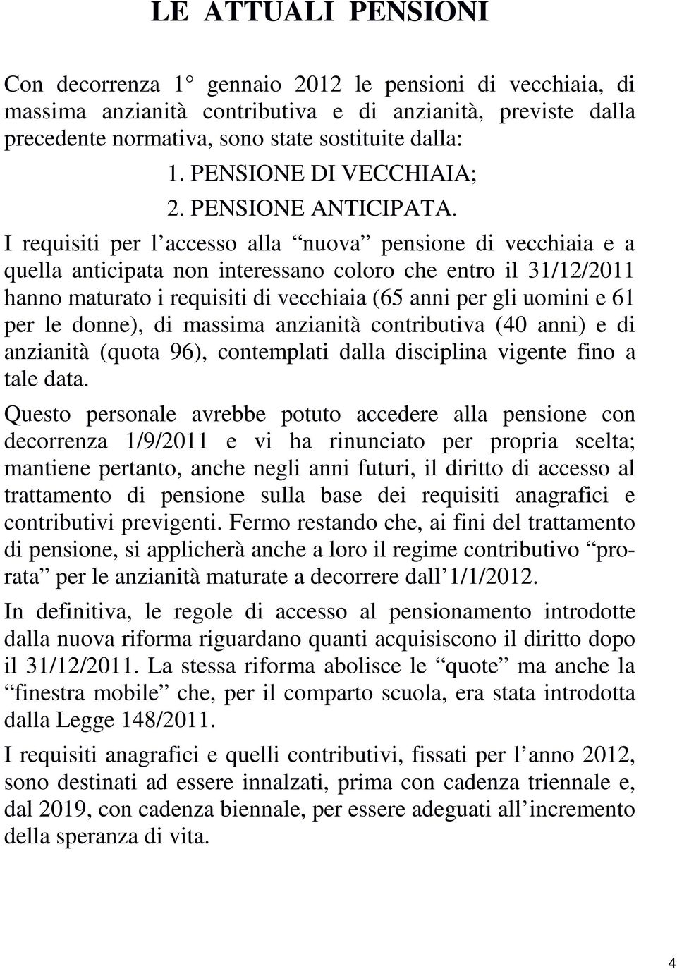 I requisiti per l accesso alla nuova pensione di vecchiaia e a quella anticipata non interessano coloro che entro il 31/12/2011 hanno maturato i requisiti di vecchiaia (65 anni per gli uomini e 61