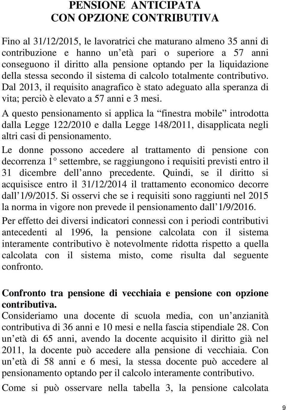 Dal 2013, il requisito anagrafico è stato adeguato alla speranza di vita; perciò è elevato a 57 anni e 3 mesi.